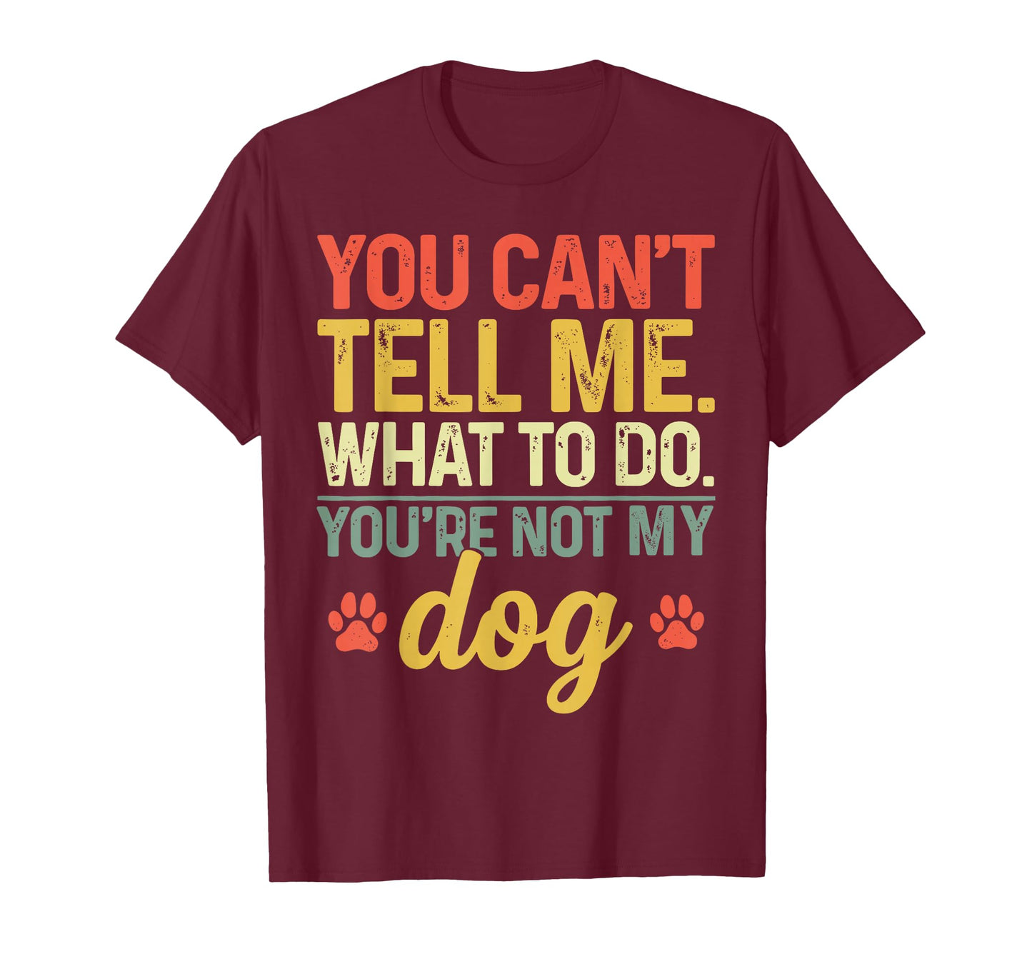 Funny You Can't Tell Me What to Do You're Not My Dog Lover T-Shirt