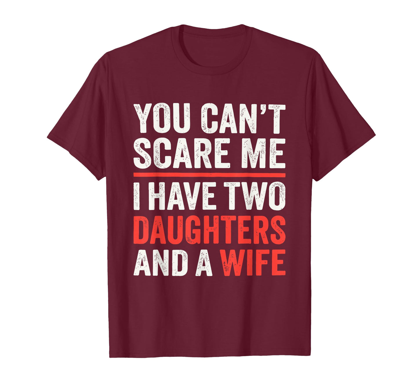 You Cant Scare Me I Have Two Daughters and A Wife T-Shirt