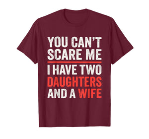 You Cant Scare Me I Have Two Daughters and A Wife T-Shirt