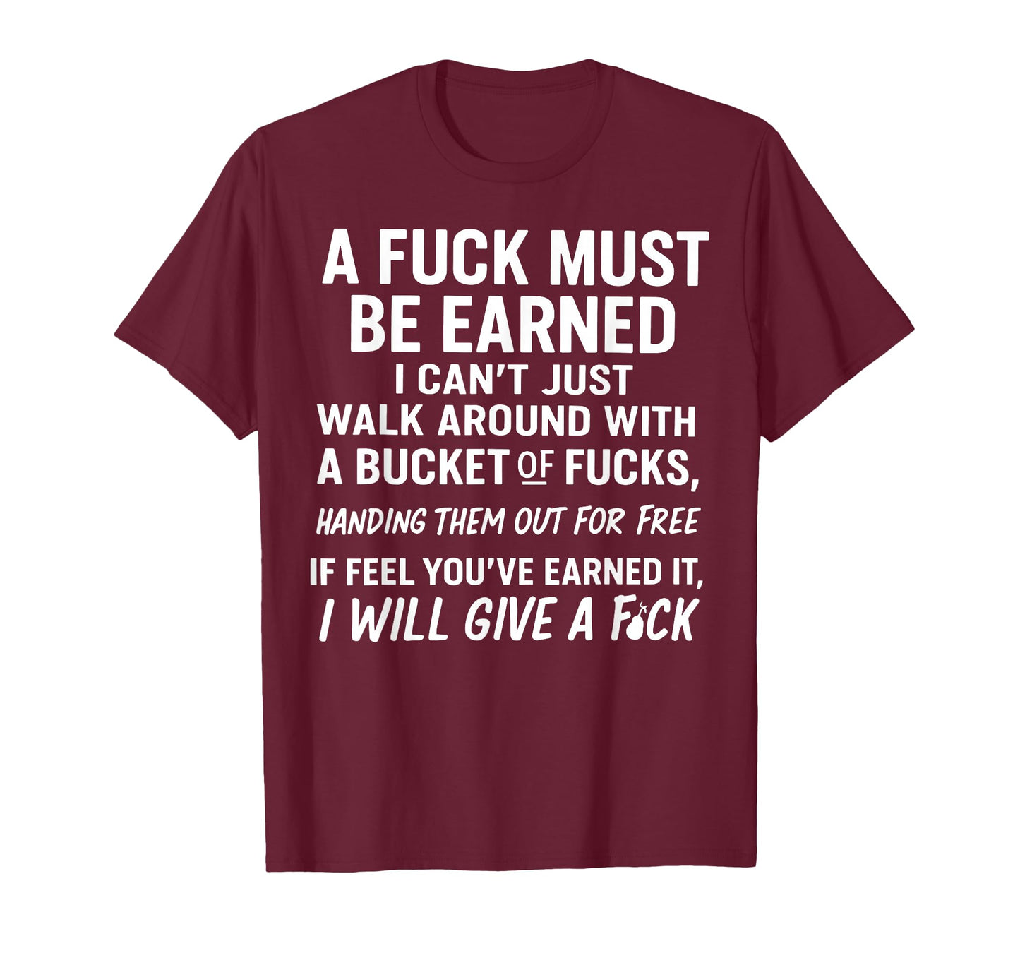 A Fuck Must Be Earned I Can't Just Walk Around with A Bucket T-Shirt