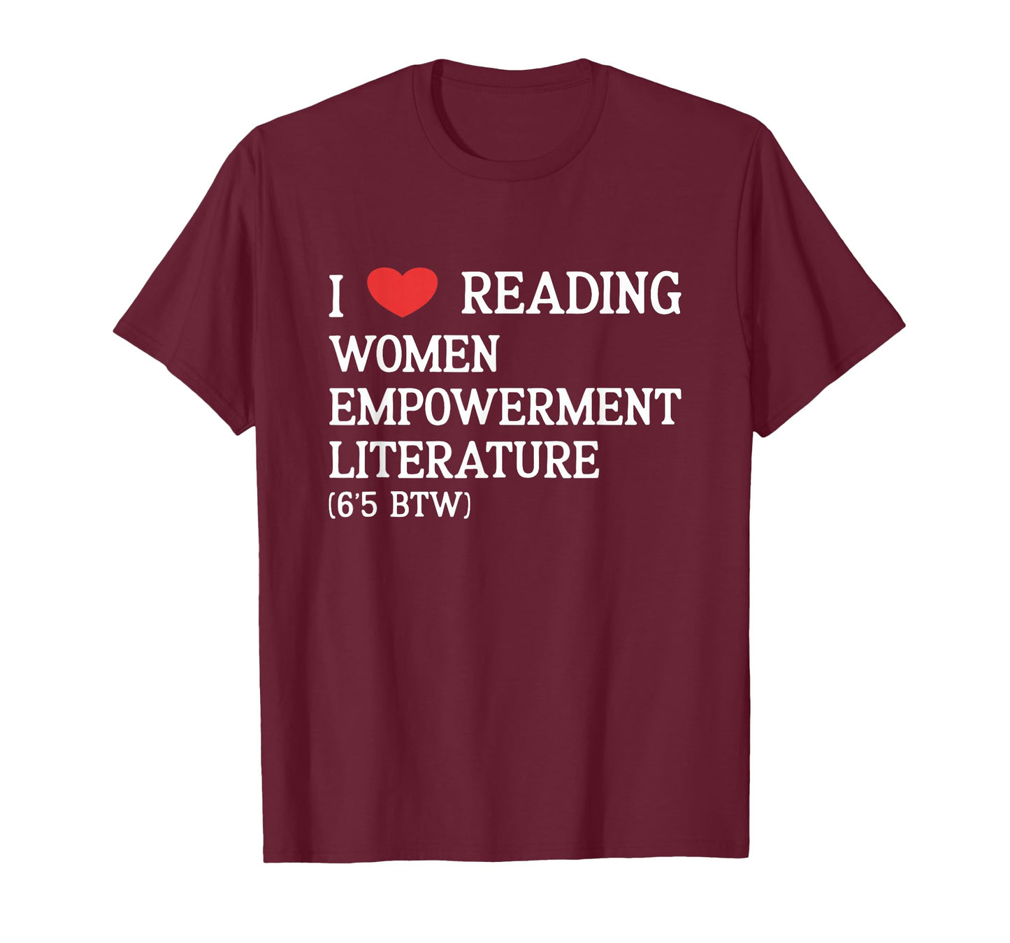 I Love Women Empowerment Literature (6'5 BTW) performative T-Shirt