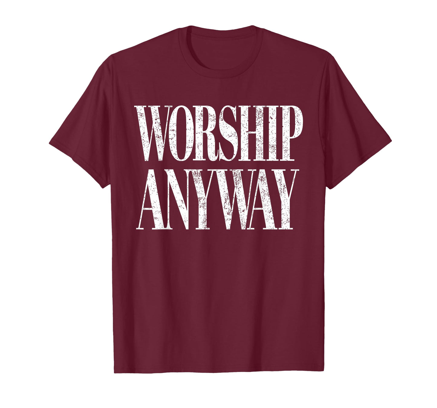 Worship Anyway Christian Faith Inspirational Quote T-Shirt