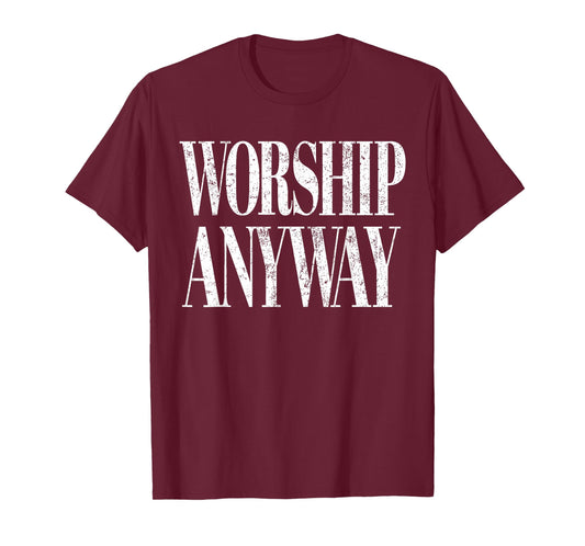 Worship Anyway Christian Faith Inspirational Quote T-Shirt