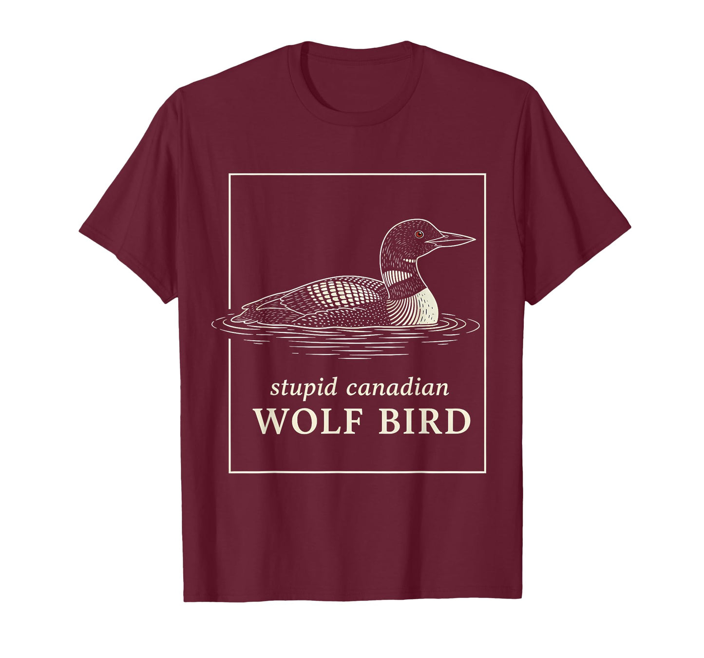 Stupid Canadian Wolf Bird Funny Loon Hunting Meme Humor T-Shirt