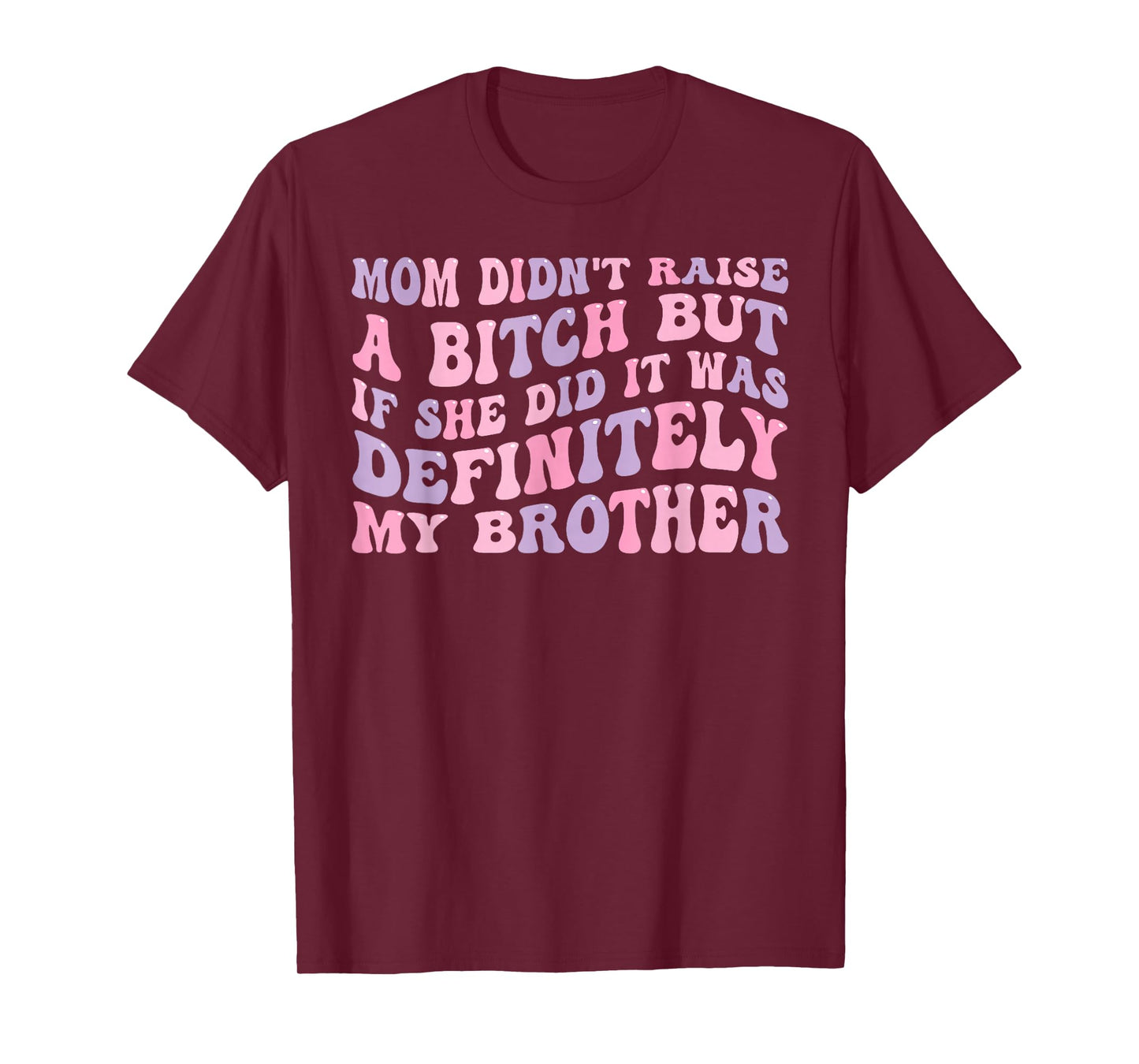 Mom Didn't Raise A Bitch But If She Did It was My Brother T-Shirt