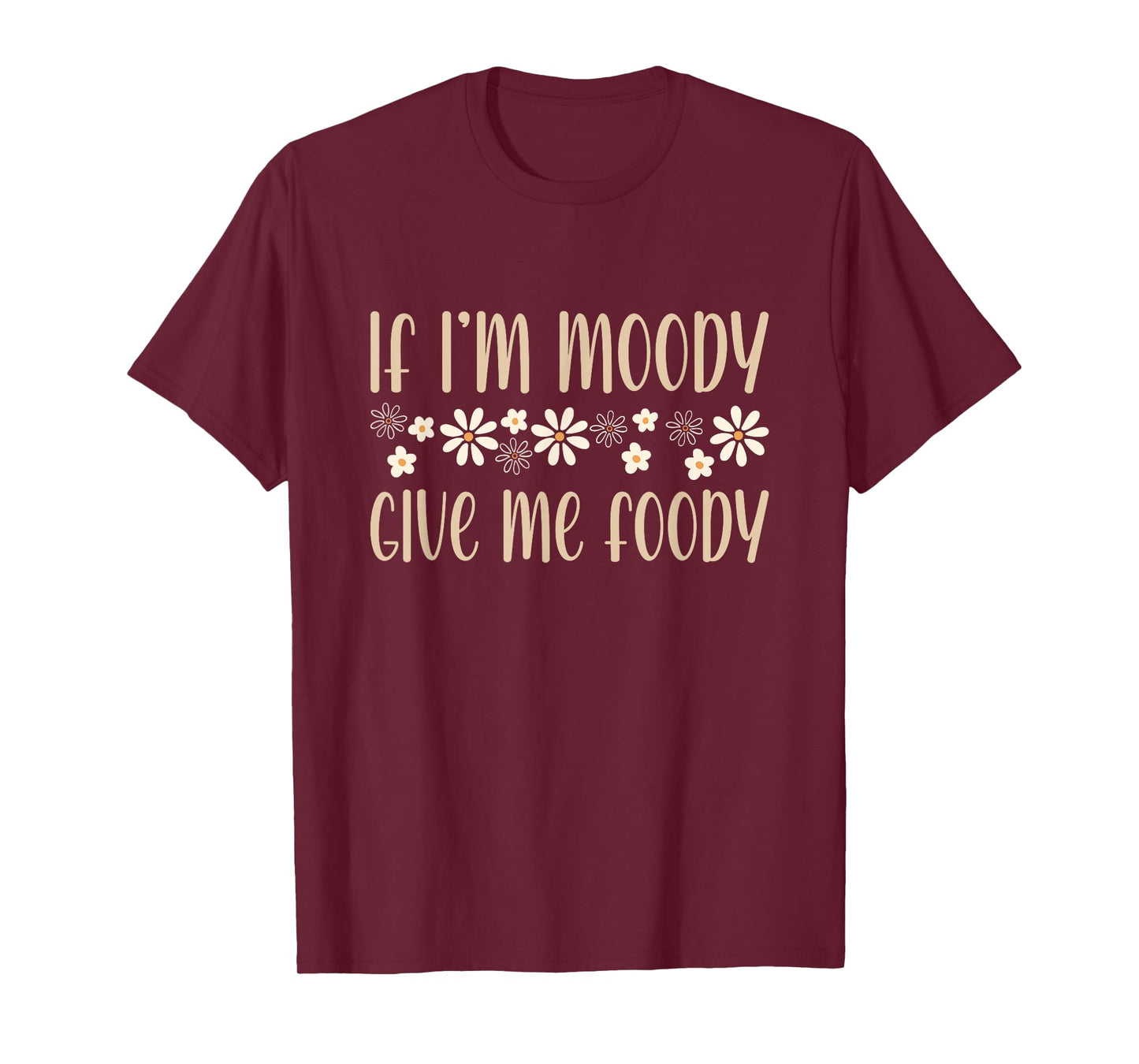 Floral If I’m Moody Give Me Foody Funny Food Men Women Moody T-Shirt