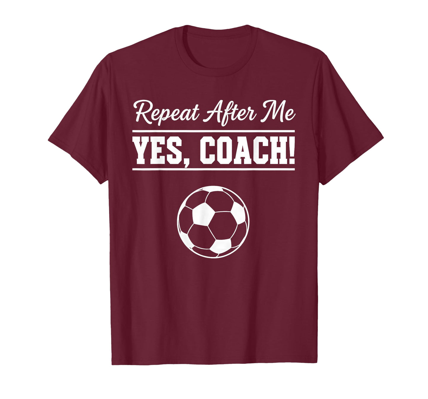 Repeat After Me Yes Coach Funny Soccer Coach T-Shirt