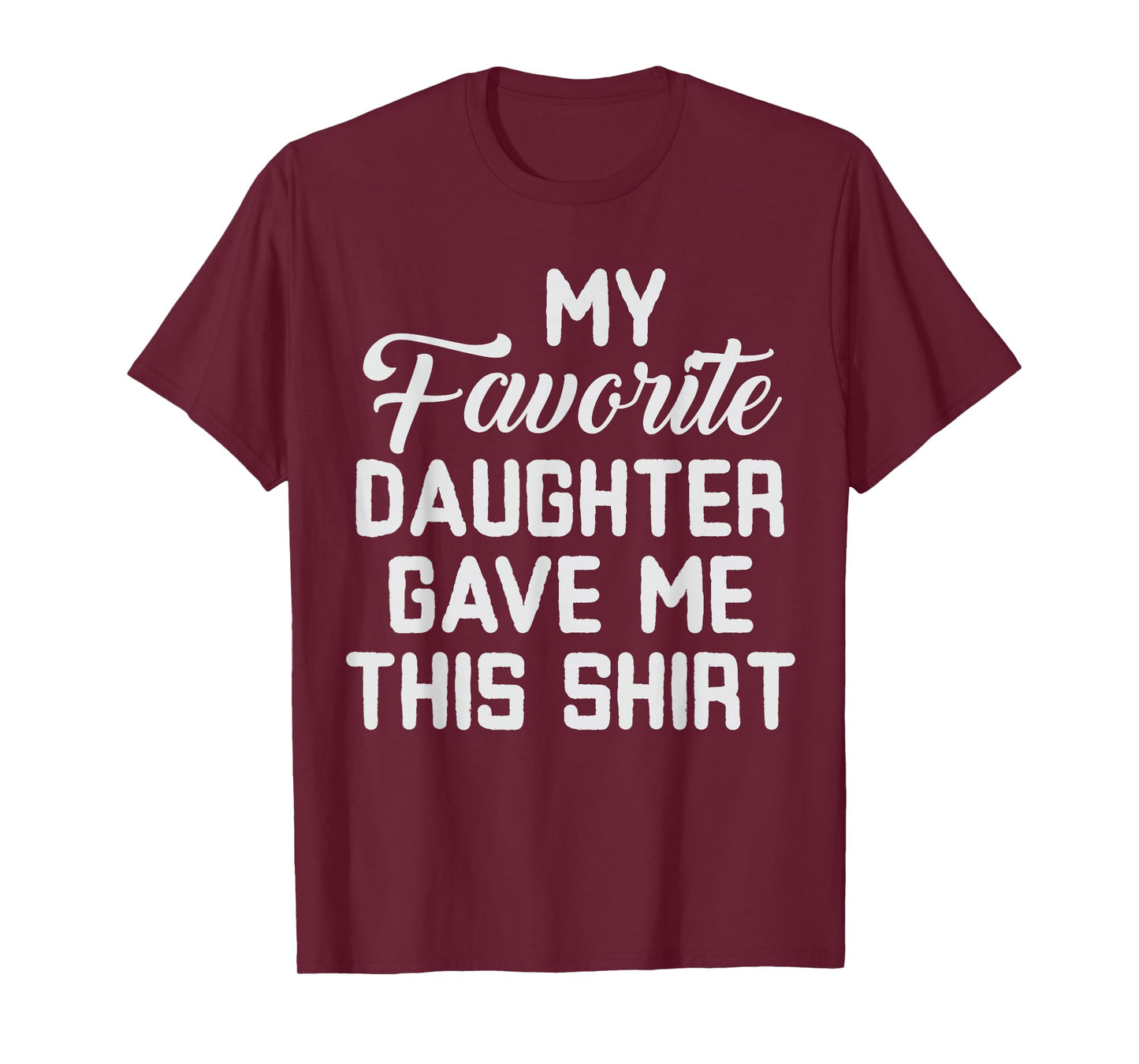 Dad of Girl Funny My Favorite Daughter Gave Me This T-Shirt