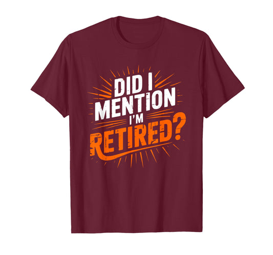 Did I Mention I'm Retired Funny Retirement Design Men Women T-Shirt