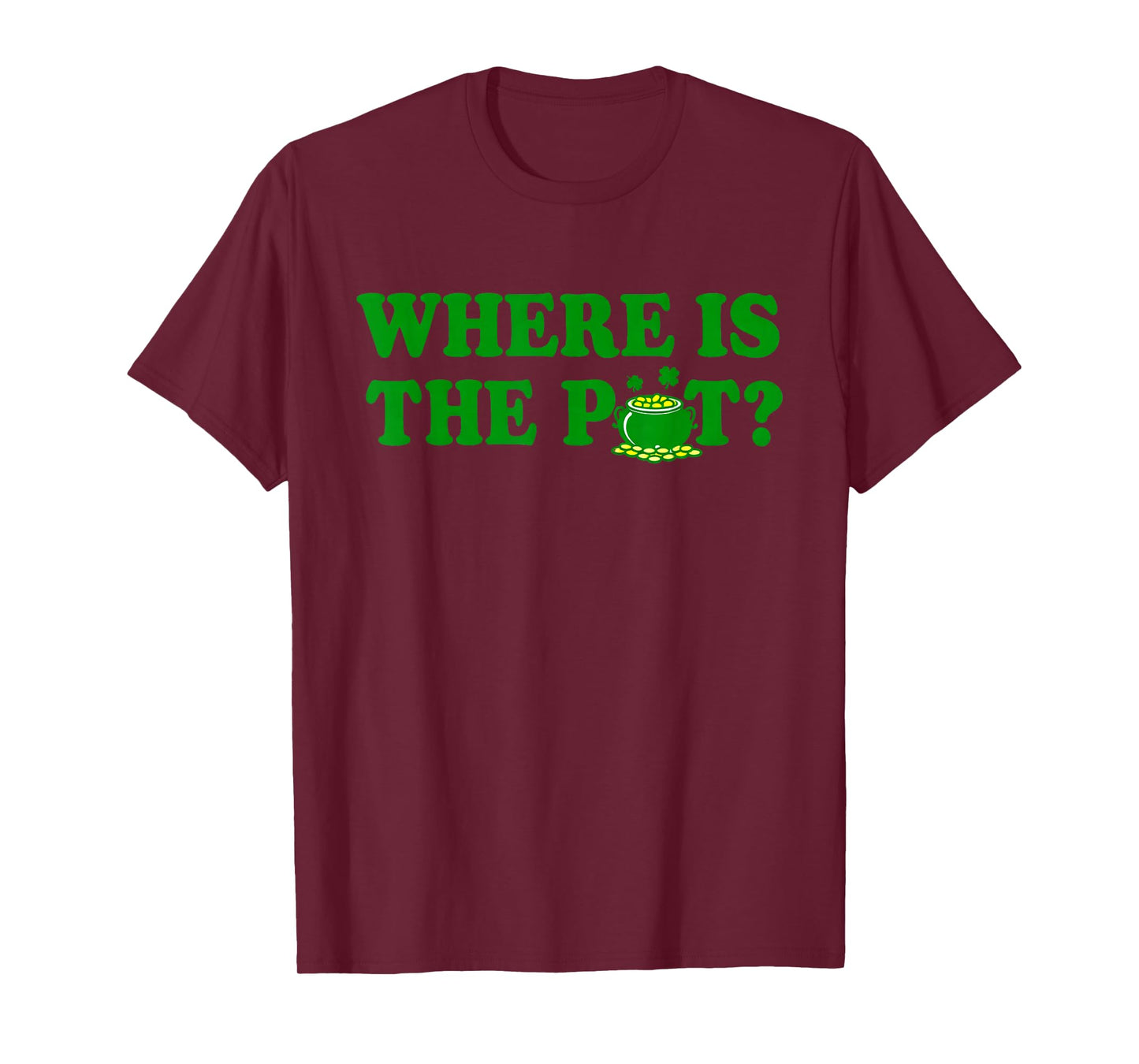 Where is The Pot St Patricks Day Funny Saying T-Shirt