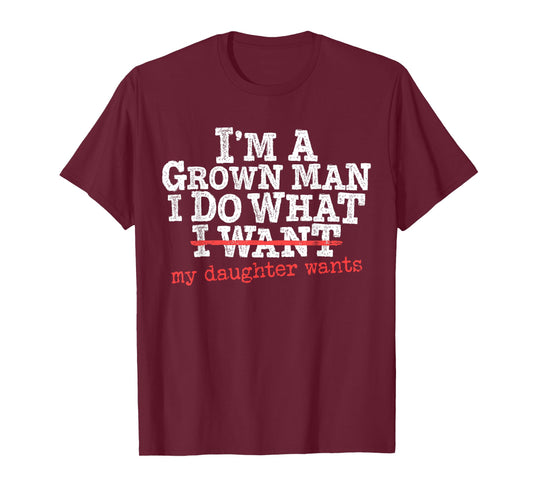 Funny Dad Father I'm A Grown Man I Do What My Daughter Wants T-Shirt