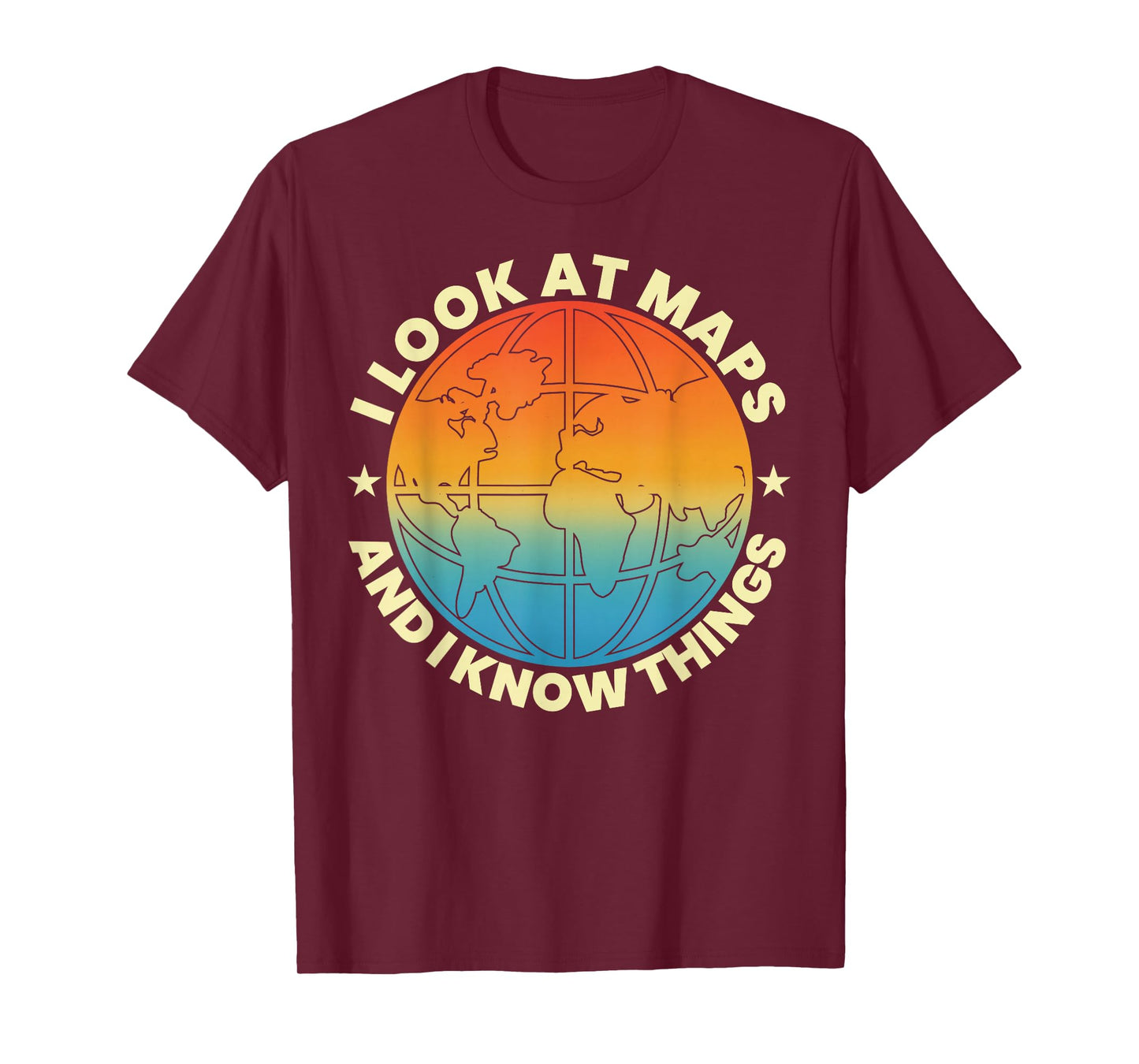 I Look at Maps and I Know Things Funny Geography Teacher T-Shirt