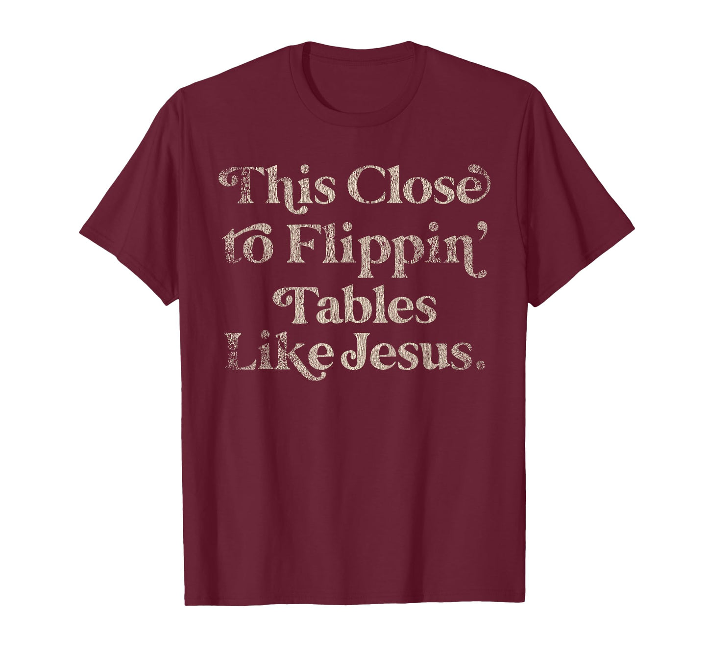 Vintage Retro Style This Close to Flippin Tables Like Jesus T-Shirt