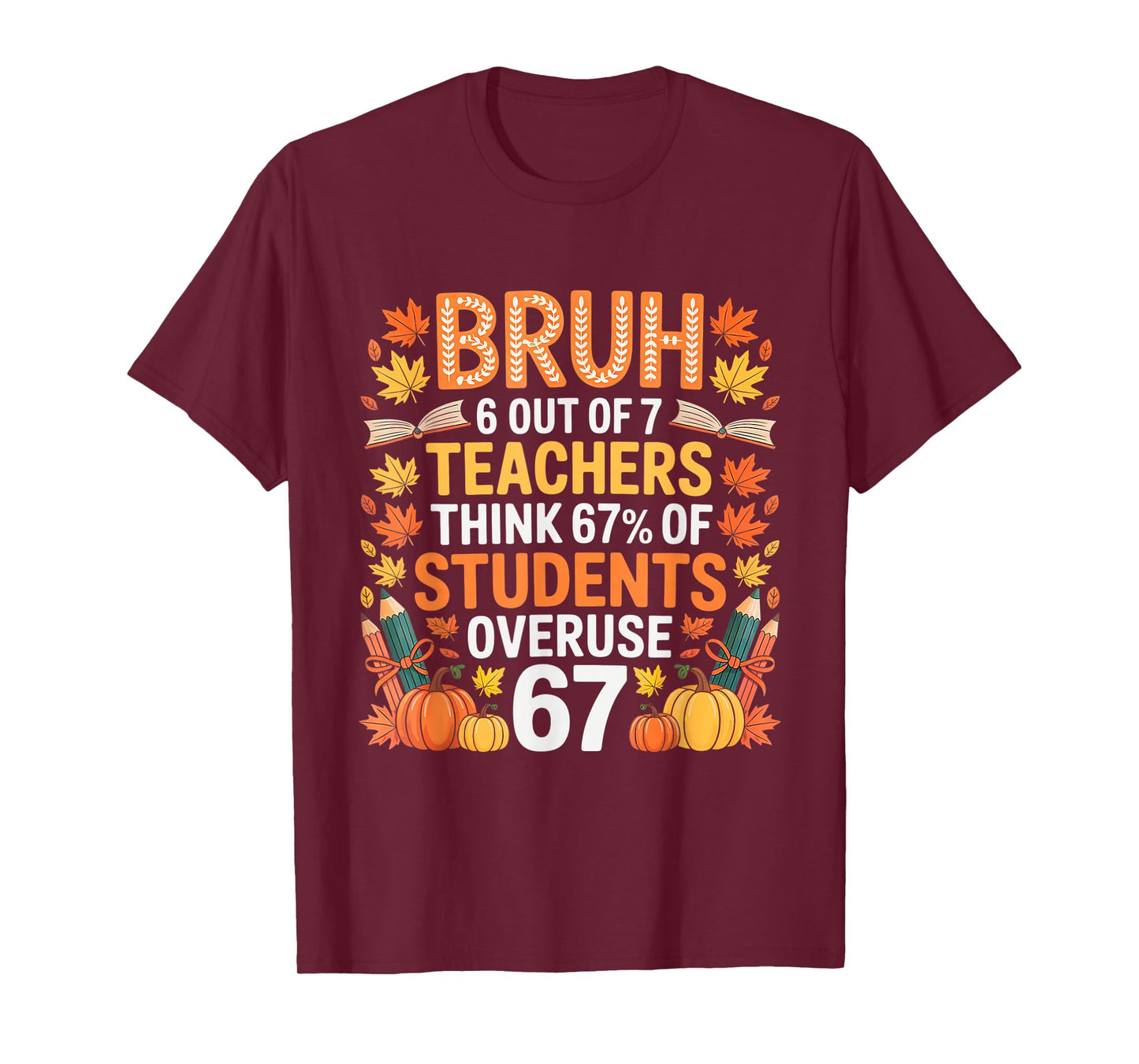 6 Out of 7 Teachers Think 67% of Students Overuse 67 Autumn T-Shirt