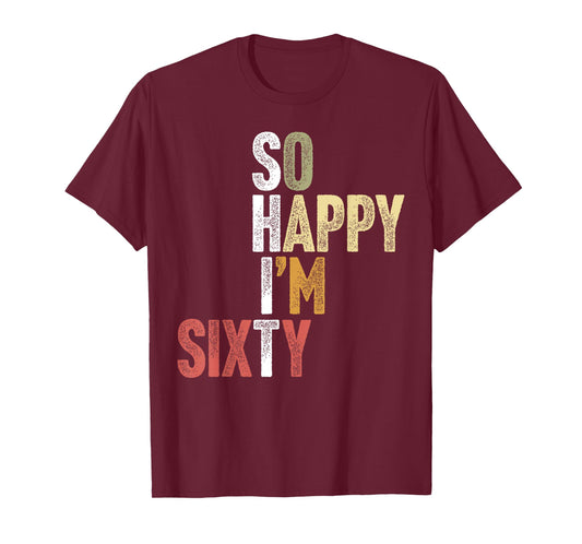 60 Year Old So Happy I'm Sixty Sarcastic Funny 60th Birthday T-Shirt