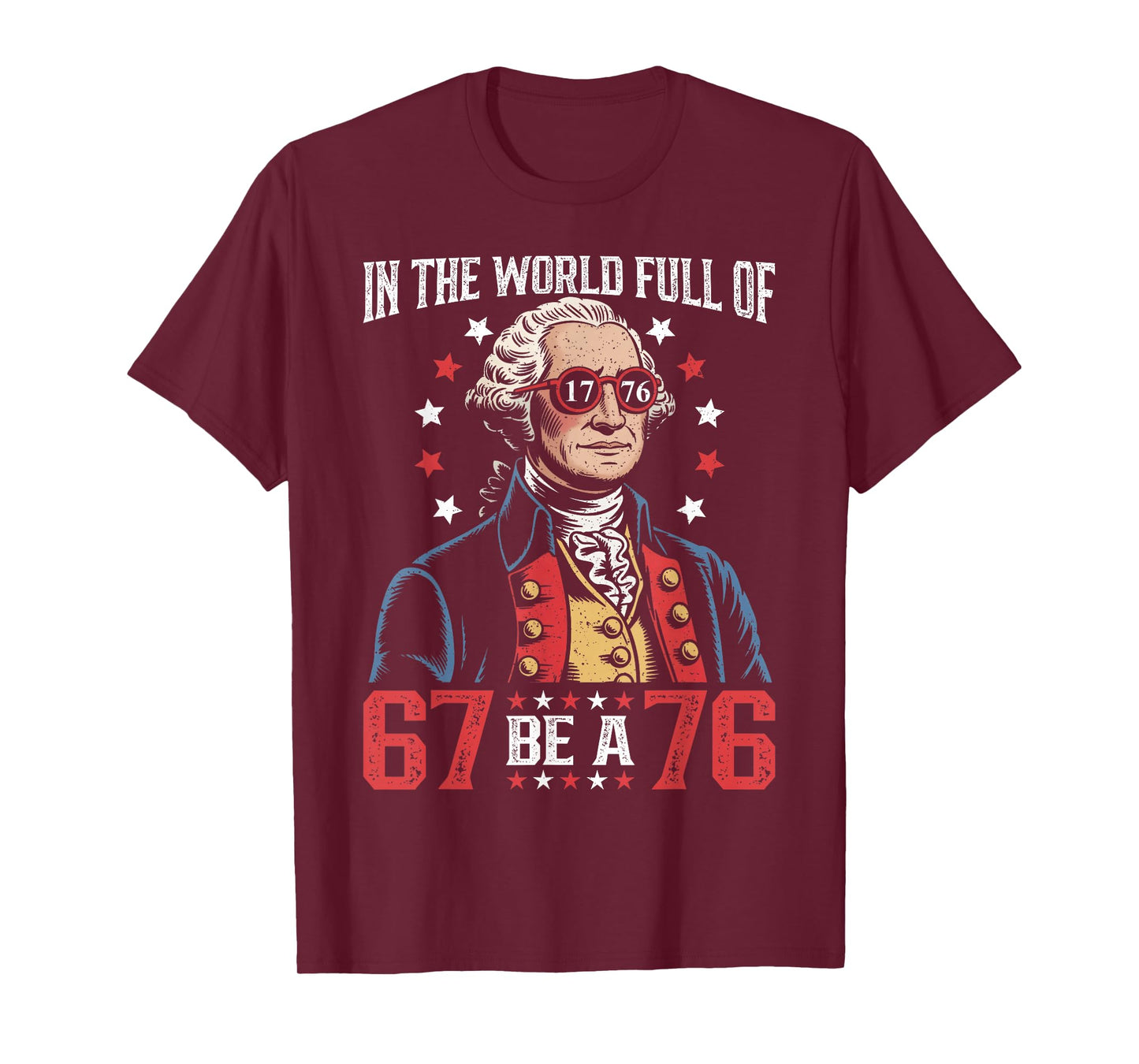 in The World Full of 67 to Be A 76 George Washington 67 Meme T-Shirt