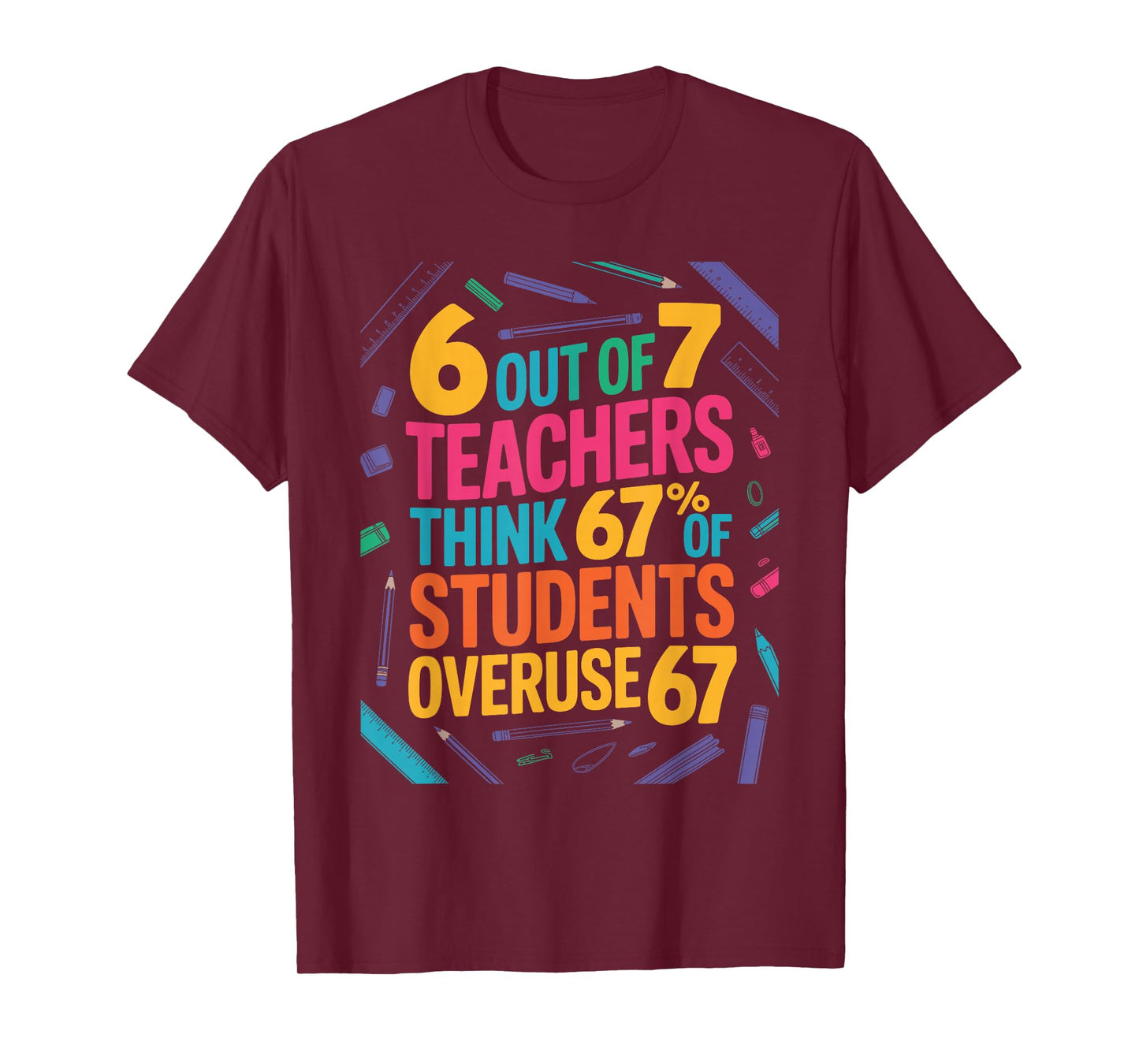 6 Out of 7 Teachers Think 67% of Students Overuse 67 Teacher T-Shirt