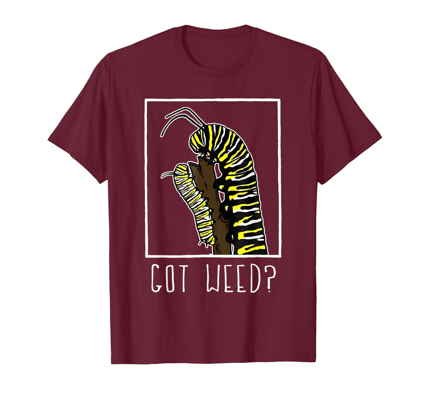 Got Weed Funny Monarch Caterpillar T-Shirt