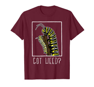 Got Weed Funny Monarch Caterpillar T-Shirt