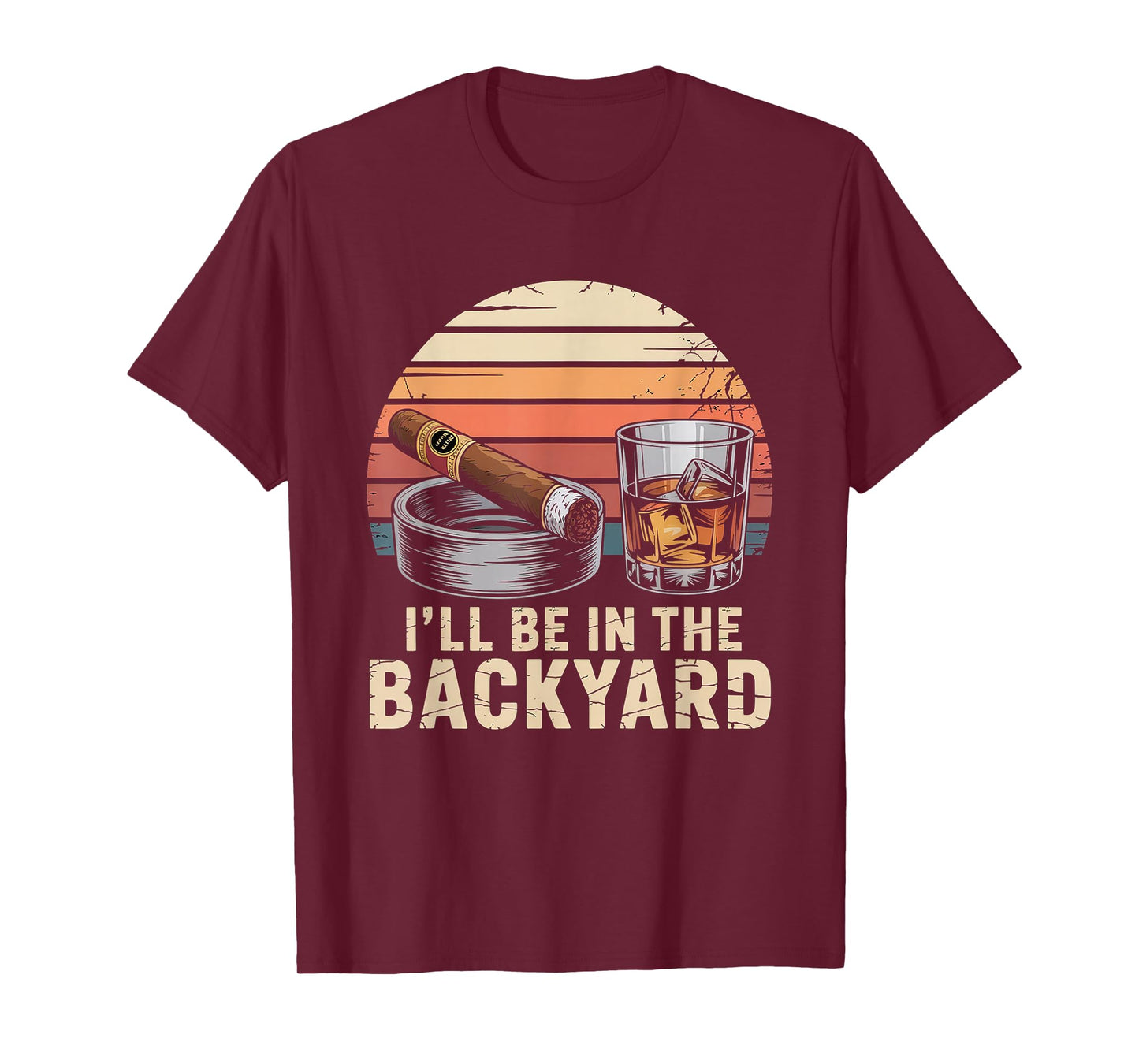 I'll Be in The Backyard Cigar T-Shirt - Bourbon Whiskey Dad T-Shirt