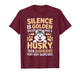Silence is Golden Unless You Have A Husky Then Silence is T-Shirt