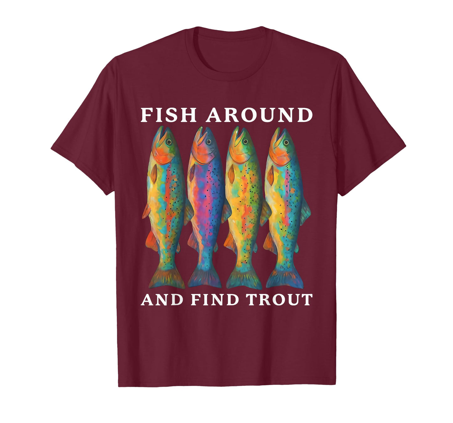 Fish Around and Find Trout Funny Fishing Fishermen Dad Men T-Shirt