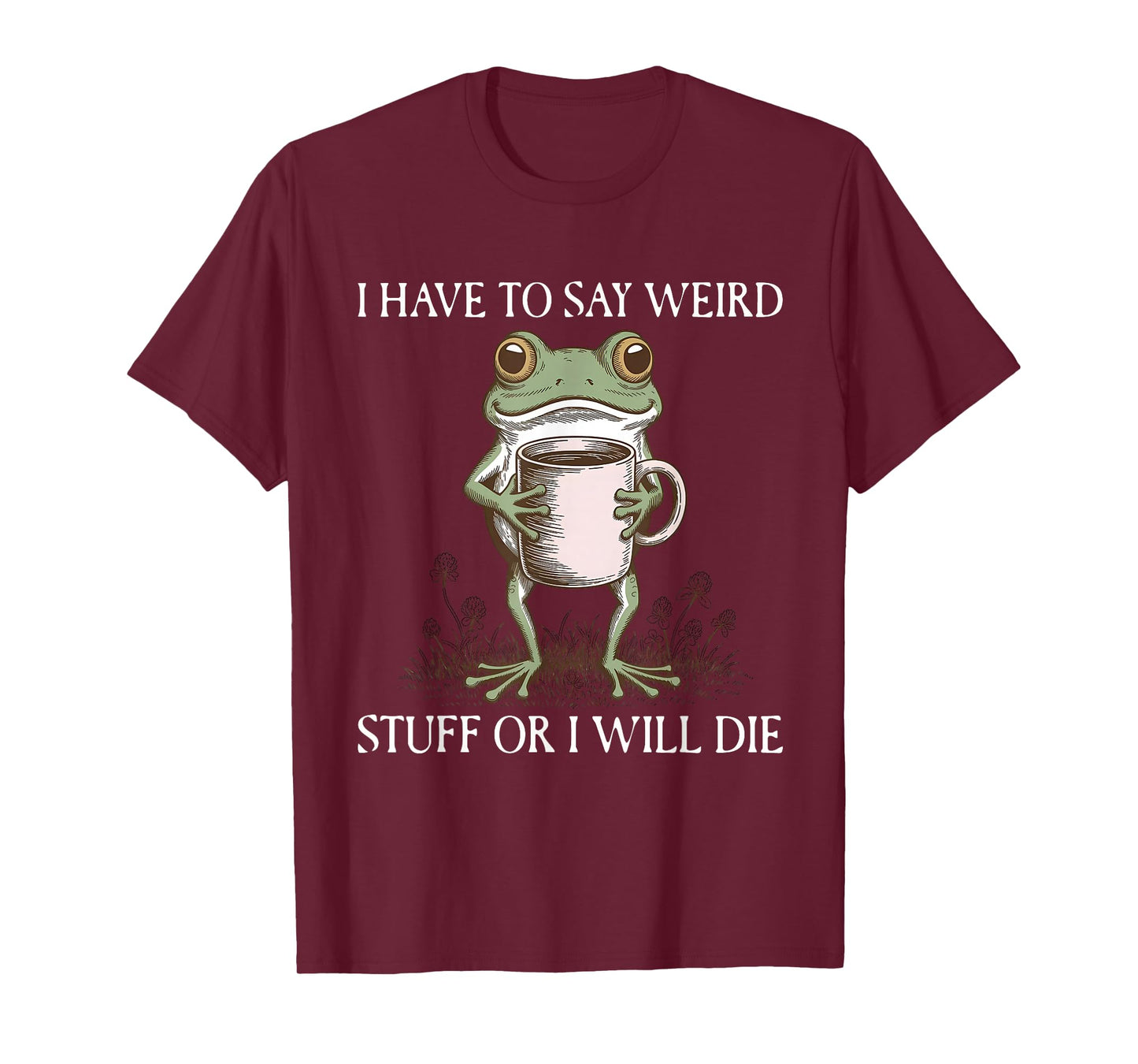 I Have to Say Weird Stuff Or I Will Die Meme Frog Coffee T-Shirt