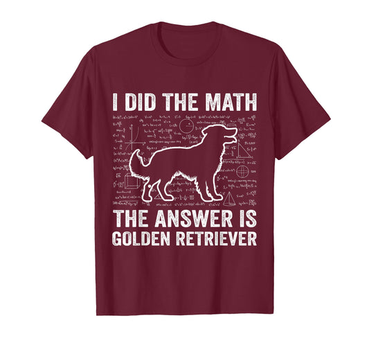 I Did The Math The Answer is Golden Retriever Funny Dog Love T-Shirt