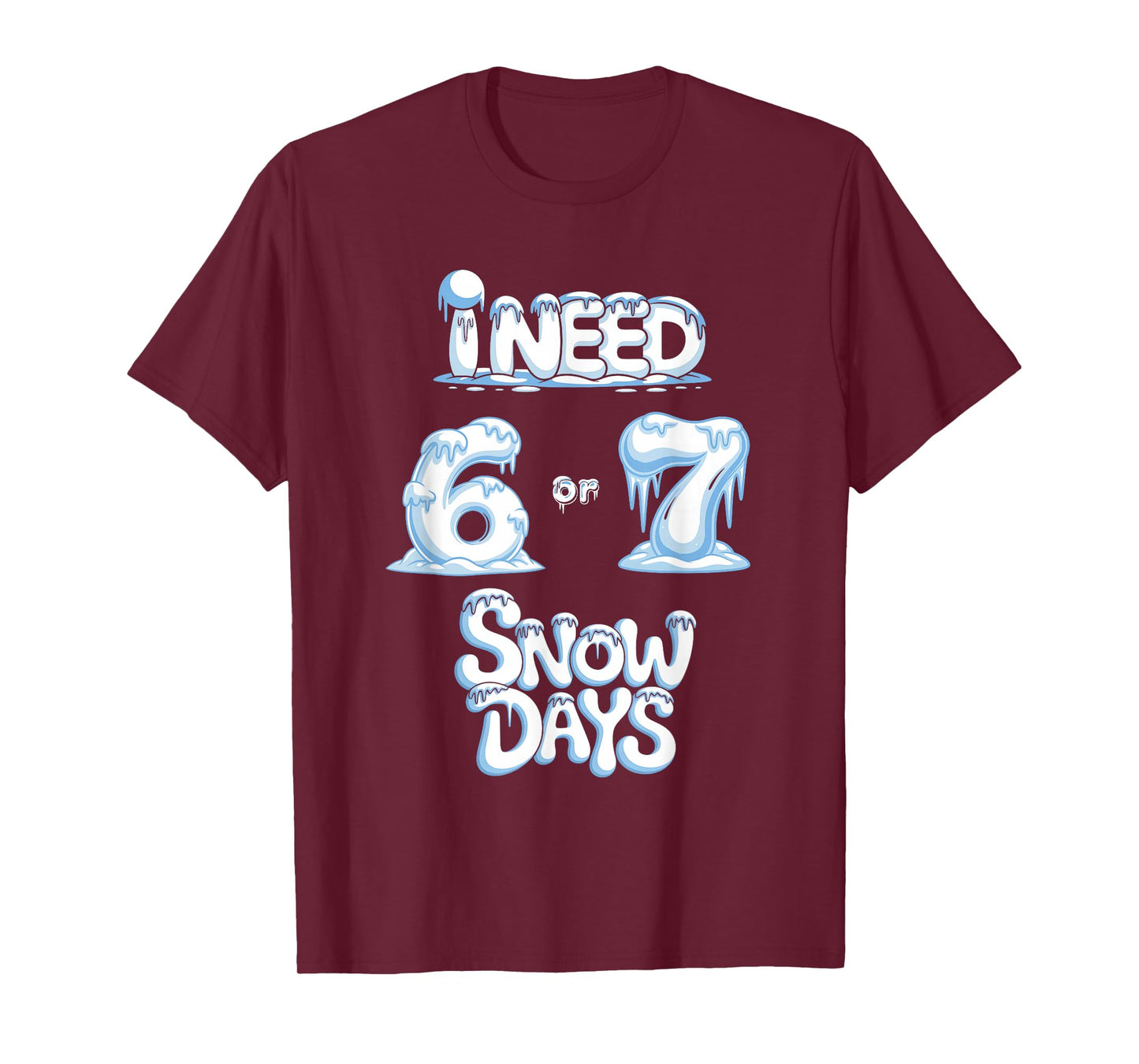 I Need 6 7 Snow Days Funny Snowy Day Teacher and School T-Shirt