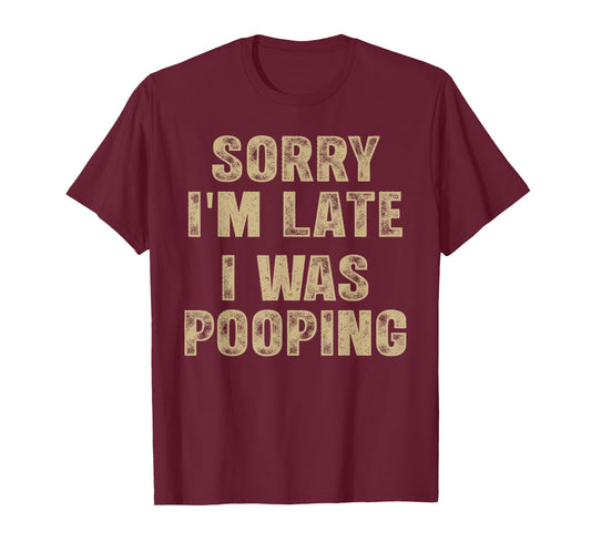 Sorry I'm Late I was Pooping Humor Saying Funny Men Women T-Shirt