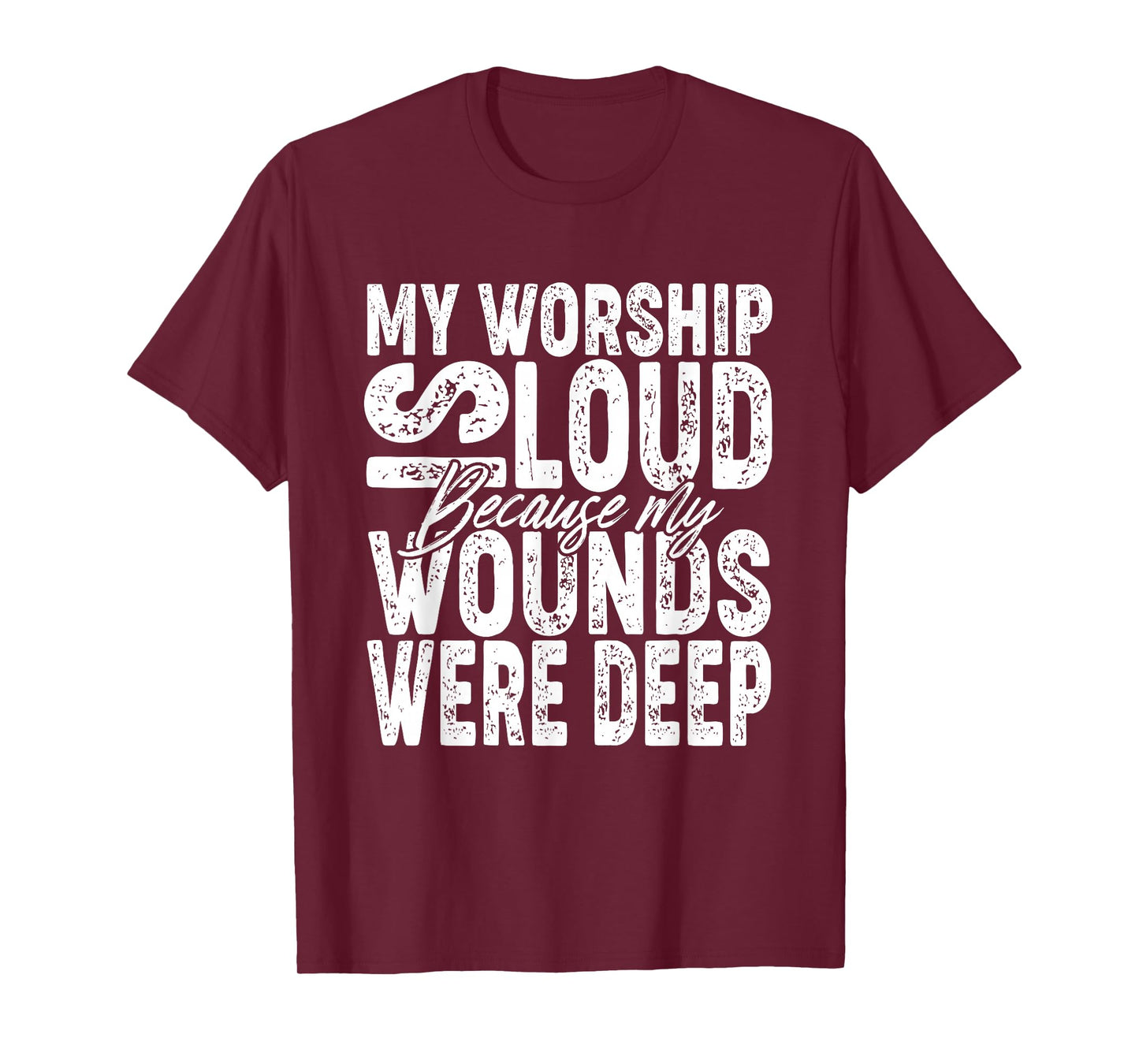My Worship is Loud Because My Wounds were Deep Bible Verse T-Shirt