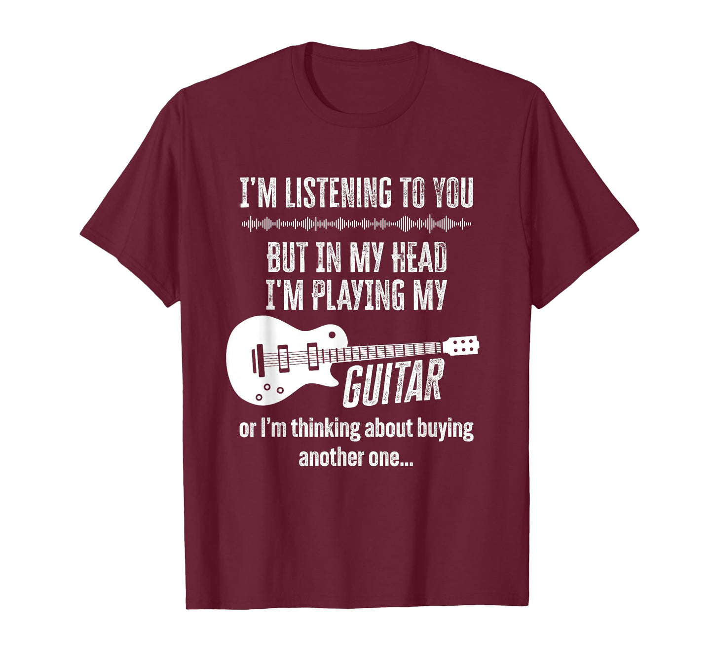 I'm Listening to You But in My Head Playing My Guitar Funny T-Shirt