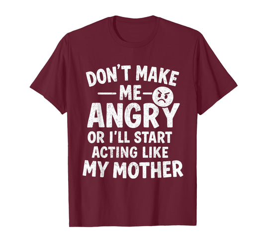 Don't Make Me Angry Or I'll Start Acting Like My Mother Mom T-Shirt