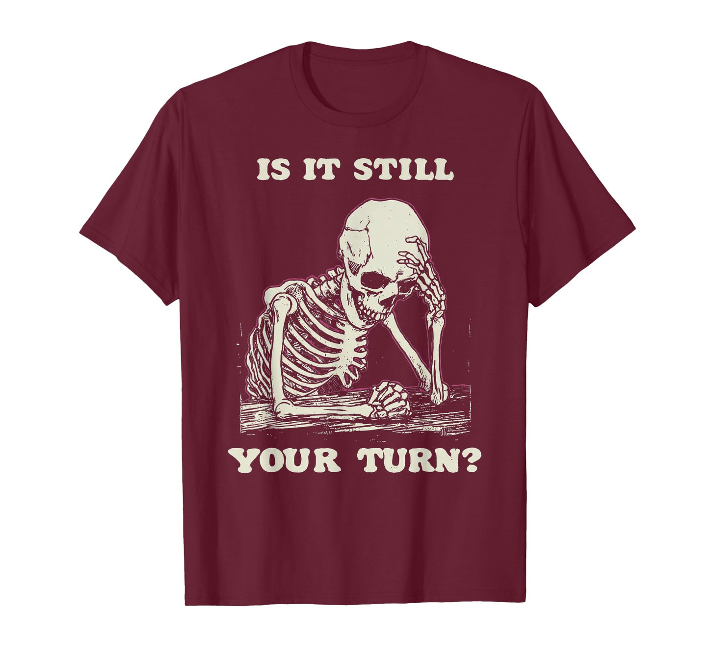 is It Still Your Turn Funny Skeleton Waiting Quote Meme T-Shirt