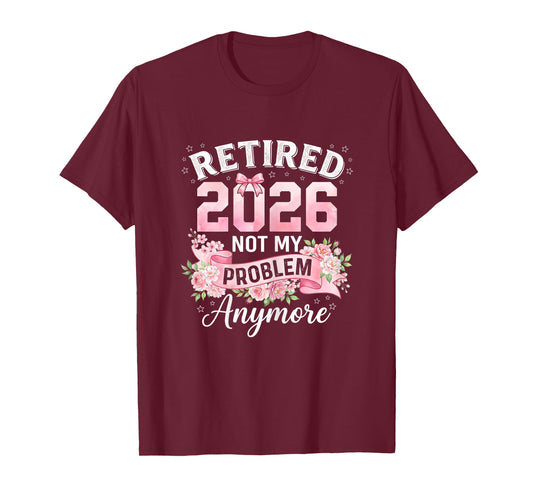 Retired 2026 Not My Problem Anymore Funny Women Retirement T-Shirt