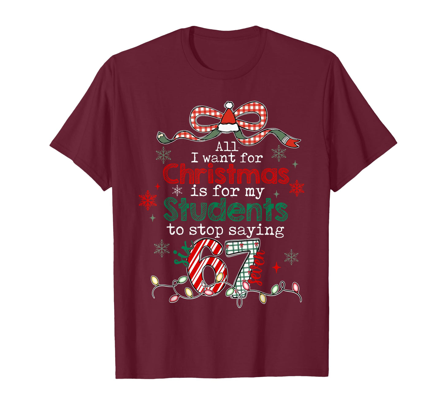 All I Want for Christmas is My Students to Stop Saying 67 T-Shirt