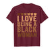 I Love Being A Black Woman Black History Melanin Black Woman T-Shirt