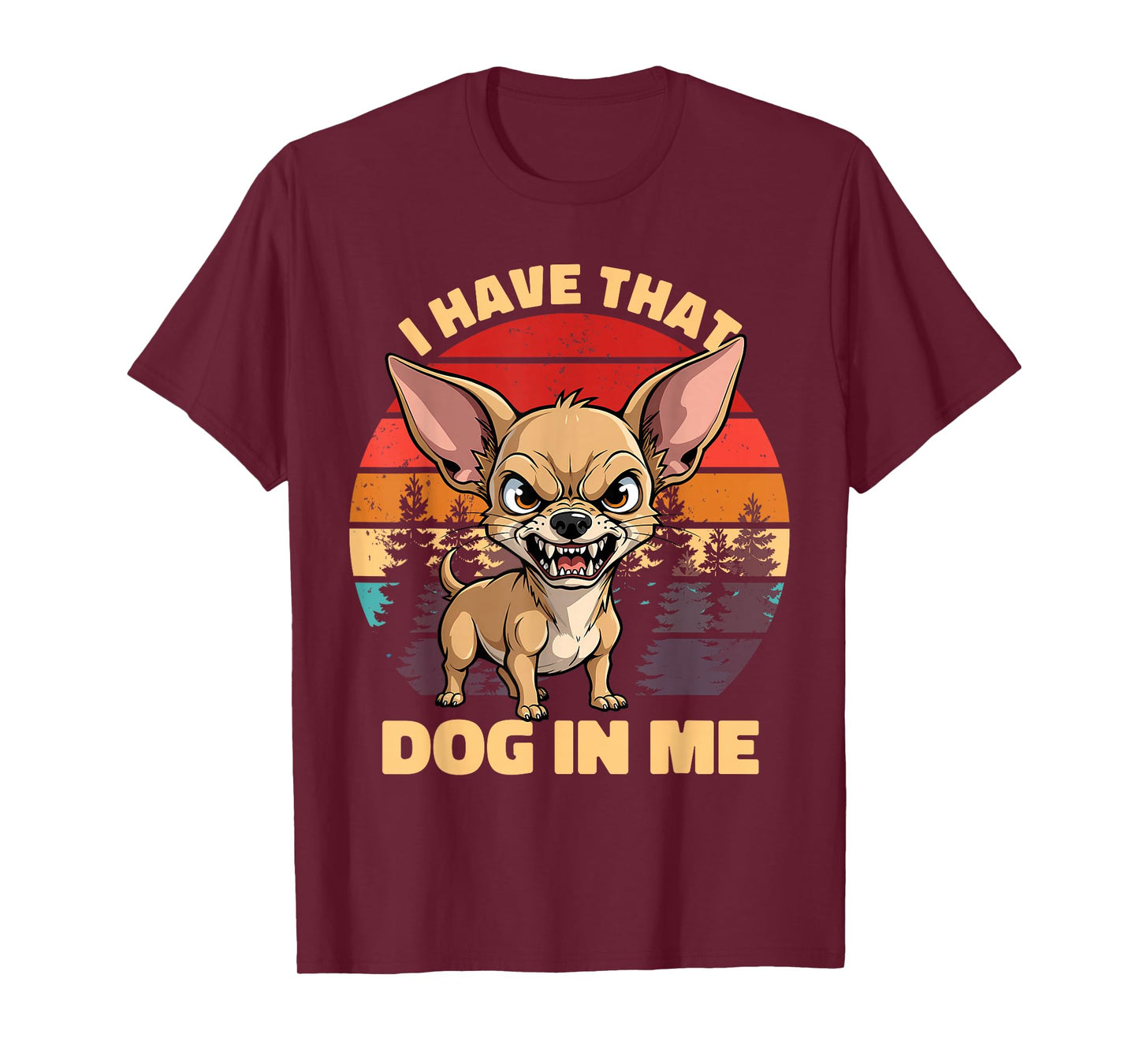I Have That Dog in Me Funny Chihuahua Humor T-Shirt