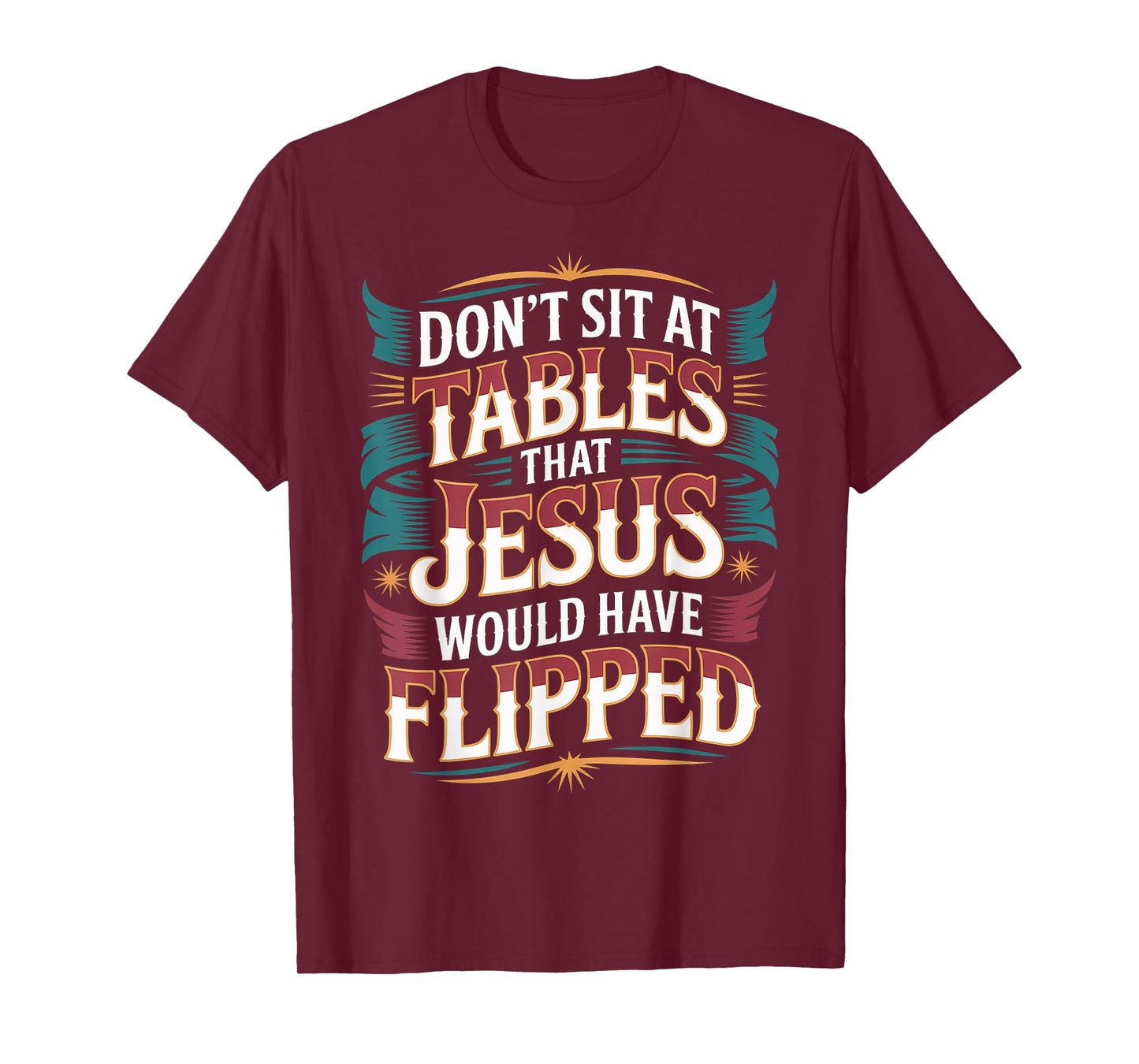 Don't Sit at Tables That Jesus Would Have Flipped - T-Shirt