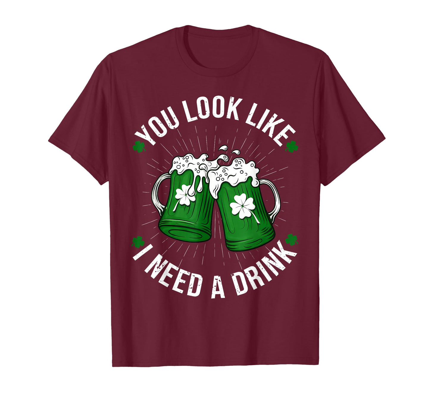 St. Patrick's Day You Look Like I Need A Drink Shamrock T-Shirt