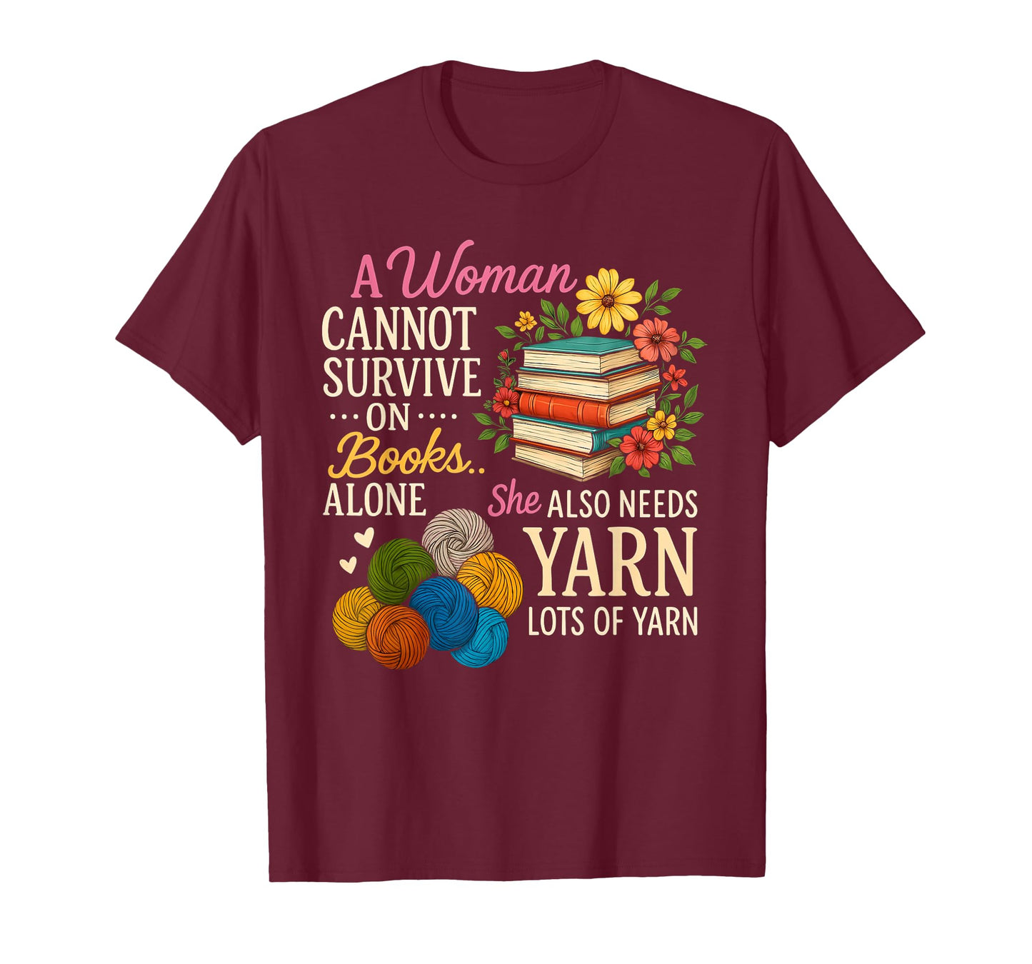 A Woman Cannot Survive On Books Alone She Also Needs Yarn T-Shirt