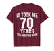 It Took Me 70 Years to Look This Good Funny 70th Birthday T-Shirt