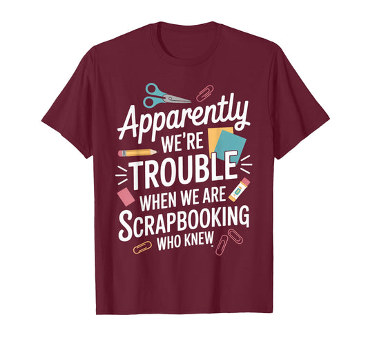 Apparently We're Trouble Craft Hobby Crafter Scrapbooking T-Shirt