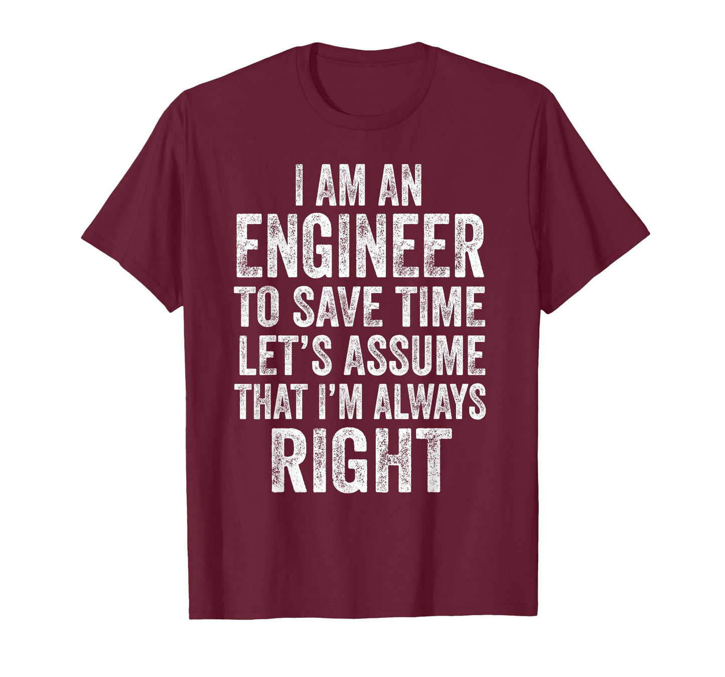 I’m an Engineer to Save Time Let’s Assume That Always Right T-Shirt