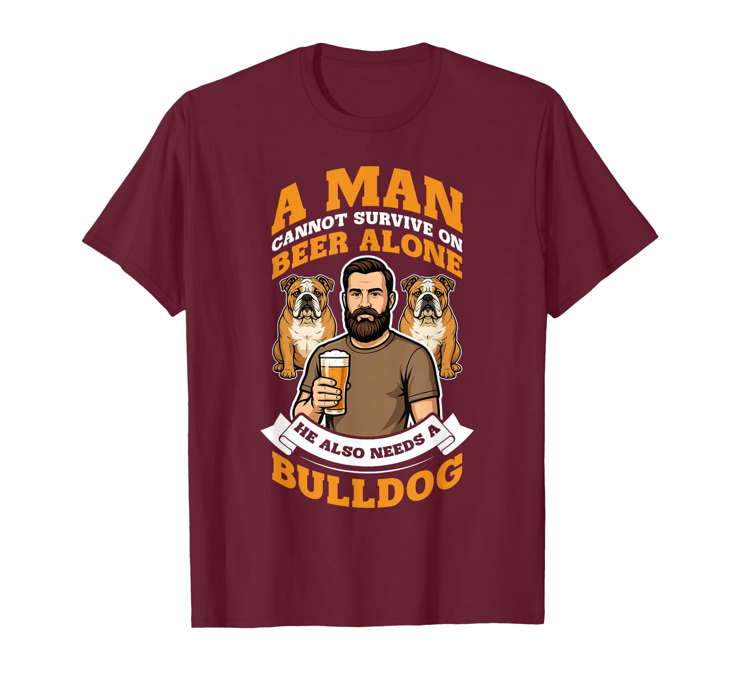 A Man Needs Beer and A Bulldog. Dog Lovers Humor T-Shirt