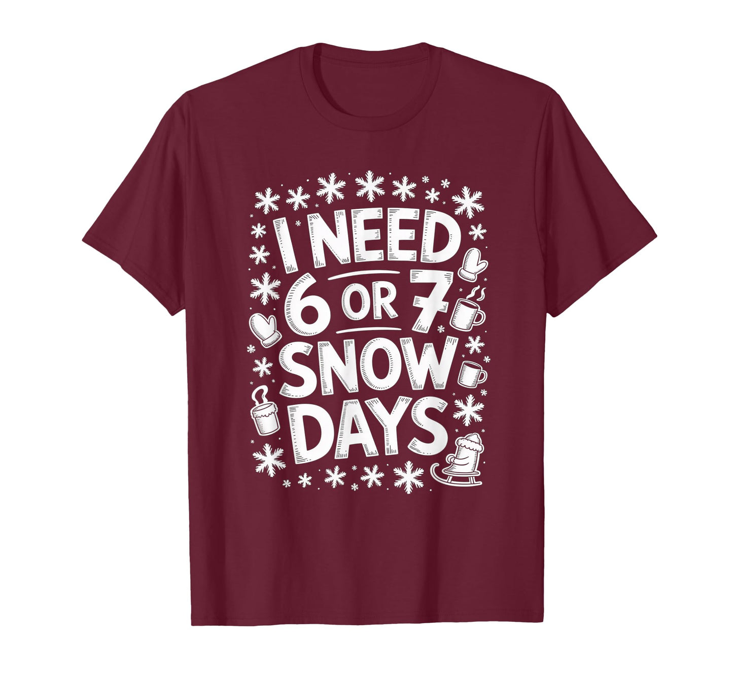 I Need 6 7 Snow Days Funny 67 Teacher Winter Humor T-Shirt