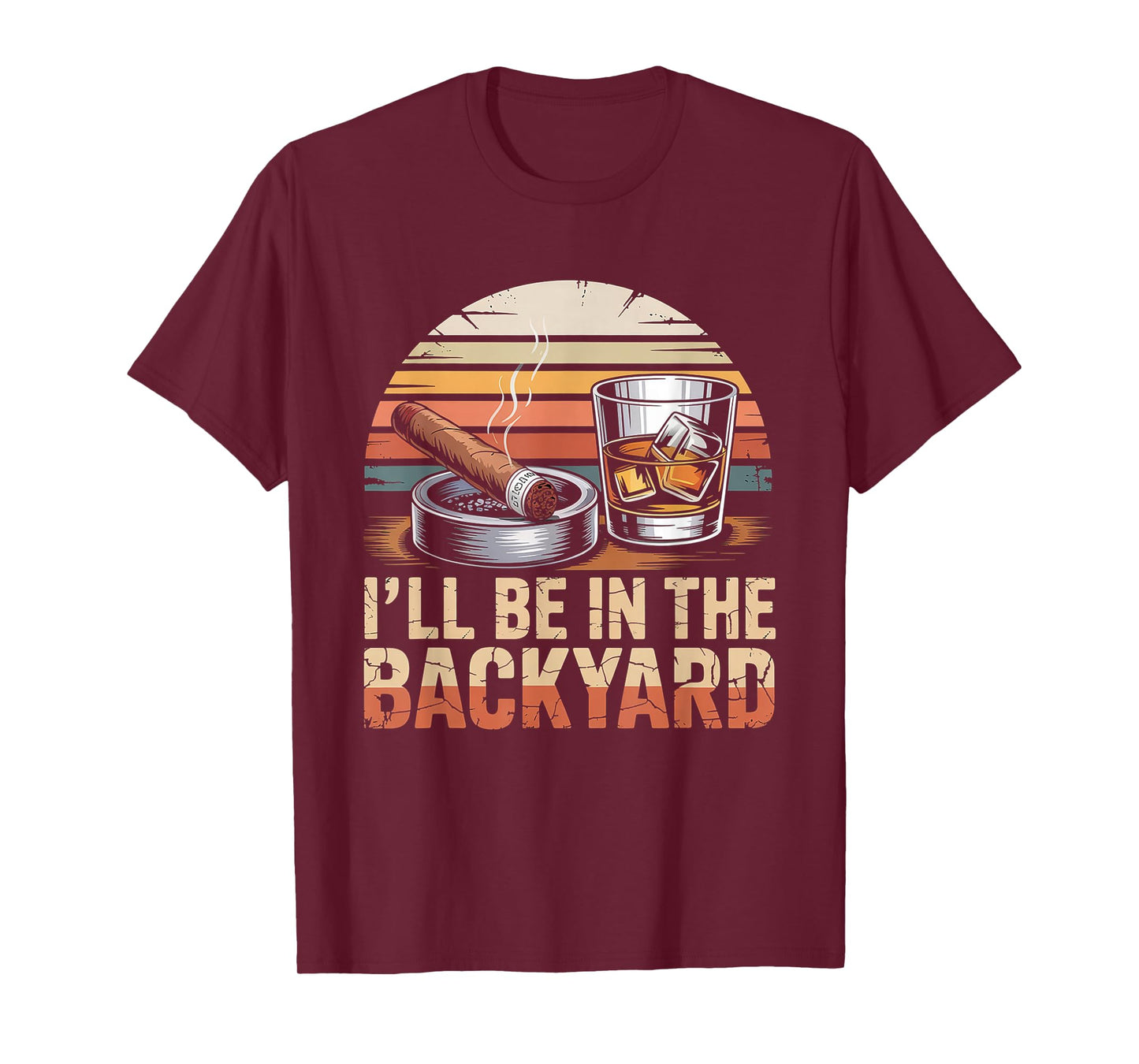 I'll Be in The Backyard Cigar T-Shirt - Bourbon Whiskey Dad T-Shirt