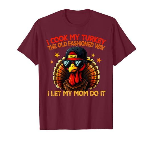 I Cook My Turkey The Old Fashioned Way I Let My Mom Do It T-Shirt