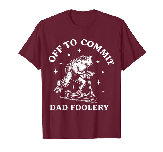 Off to Commit Dad Foolery T-Shirt