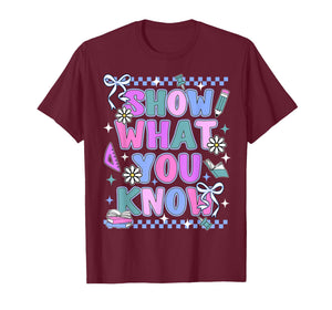 Show What You Know Testing Day State Test Teacher Student T-Shirt